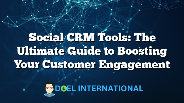 Social CRM Tools: The Ultimate Guide to Boosting Your Customer Engagement