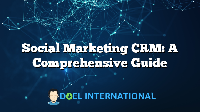 Social Marketing CRM: A Comprehensive Guide