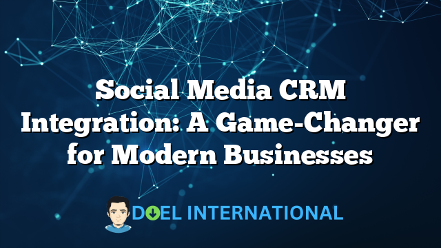 Social Media CRM Integration: A Game-Changer for Modern Businesses