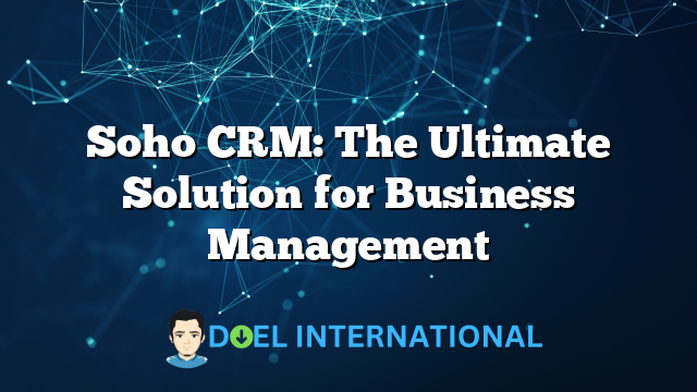 Soho CRM: The Ultimate Solution for Business Management