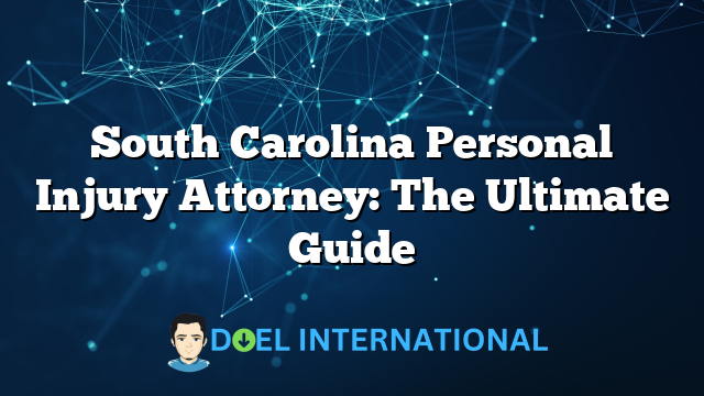 South Carolina Personal Injury Attorney: The Ultimate Guide