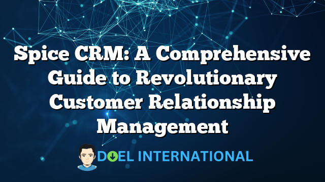 Spice CRM: A Comprehensive Guide to Revolutionary Customer Relationship Management