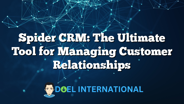 Spider CRM: The Ultimate Tool for Managing Customer Relationships