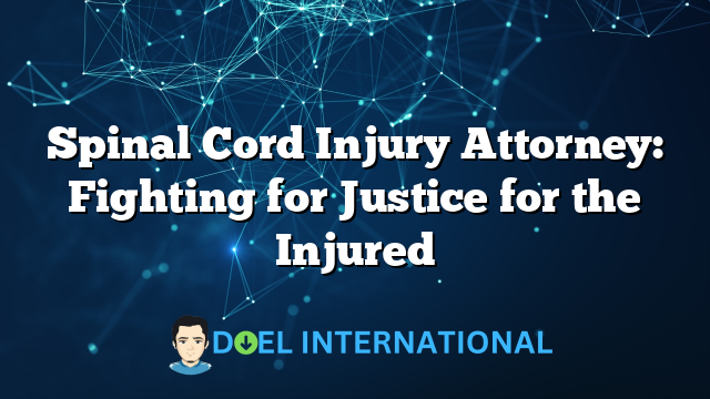 Spinal Cord Injury Attorney: Fighting for Justice for the Injured