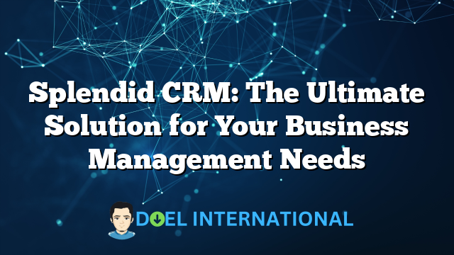 Splendid CRM: The Ultimate Solution for Your Business Management Needs