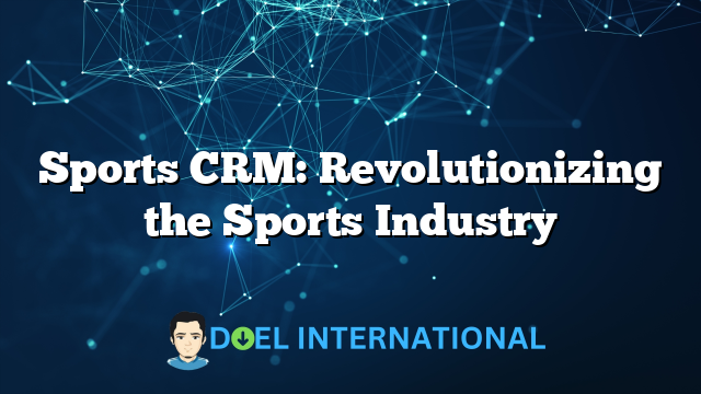 Sports CRM: Revolutionizing the Sports Industry