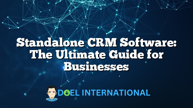 Standalone CRM Software: The Ultimate Guide for Businesses