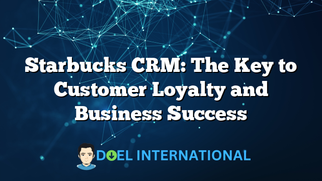 Starbucks CRM: The Key to Customer Loyalty and Business Success