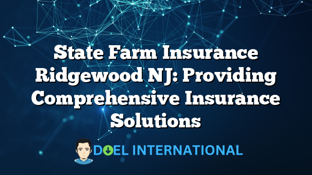 State Farm Insurance Ridgewood NJ: Providing Comprehensive Insurance Solutions