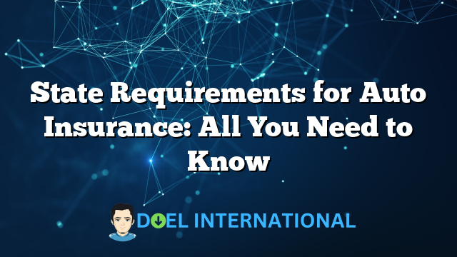 State Requirements for Auto Insurance: All You Need to Know