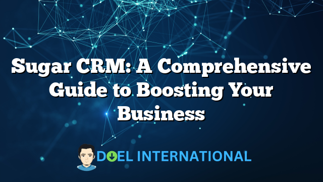 Sugar CRM: A Comprehensive Guide to Boosting Your Business