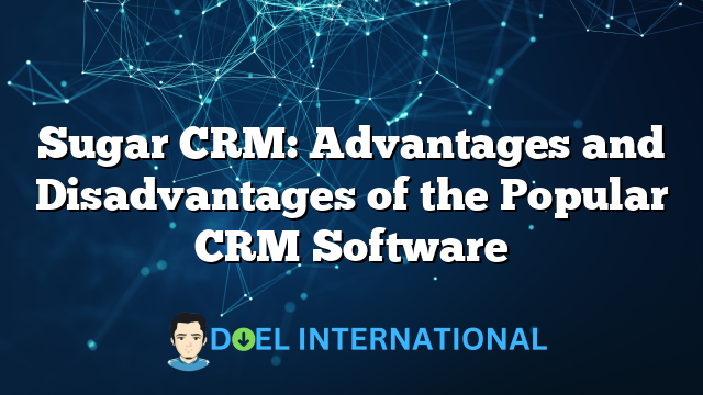 Sugar CRM: Advantages and Disadvantages of the Popular CRM Software