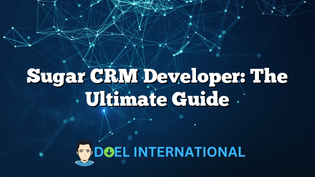 Sugar CRM Developer: The Ultimate Guide