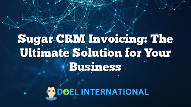 Sugar CRM Invoicing: The Ultimate Solution for Your Business