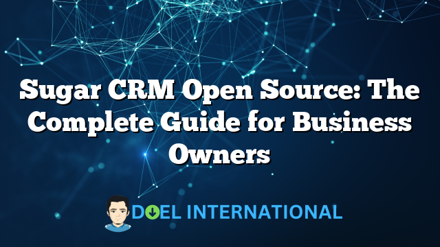 Sugar CRM Open Source: The Complete Guide for Business Owners