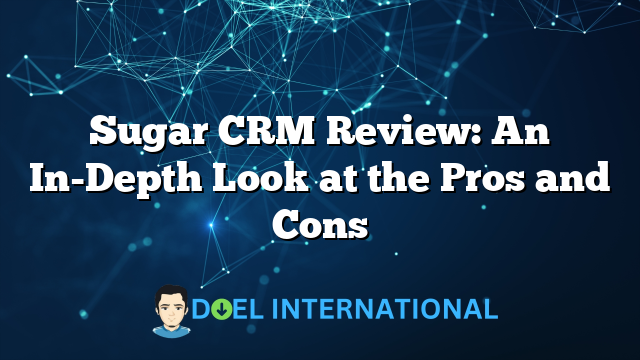 Sugar CRM Review: An In-Depth Look at the Pros and Cons