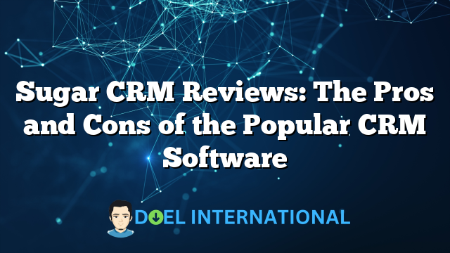 Sugar CRM Reviews: The Pros and Cons of the Popular CRM Software