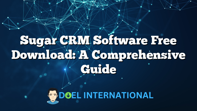 Sugar CRM Software Free Download: A Comprehensive Guide