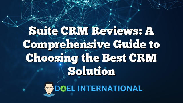 Suite CRM Reviews: A Comprehensive Guide to Choosing the Best CRM Solution