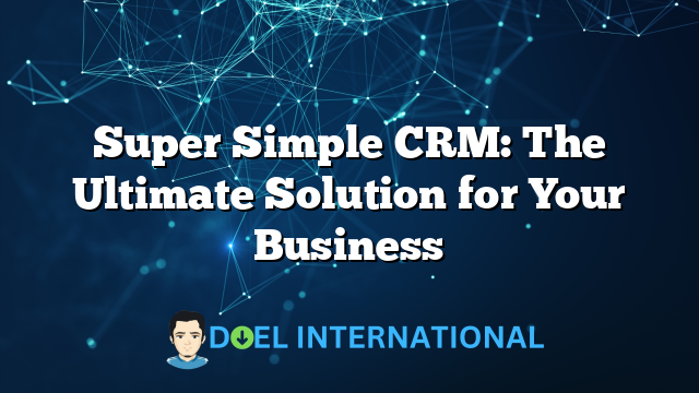 Super Simple CRM: The Ultimate Solution for Your Business