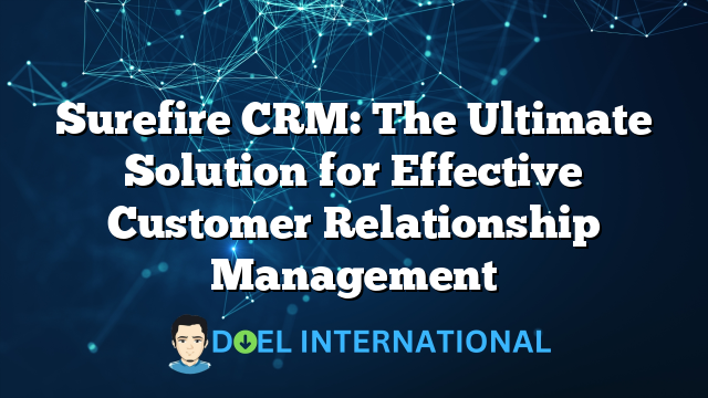 Surefire CRM: The Ultimate Solution for Effective Customer Relationship Management