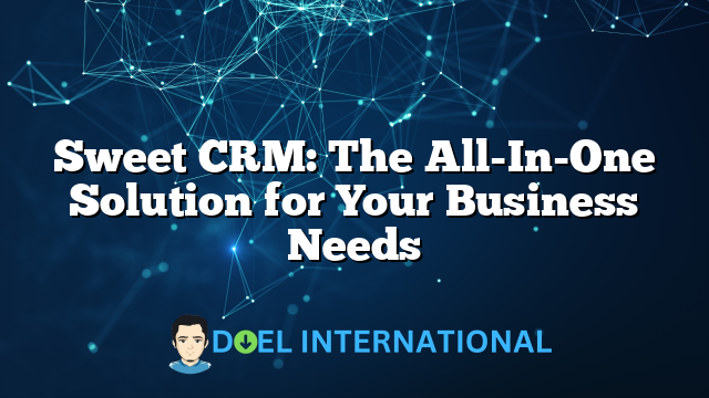 Sweet CRM: The All-In-One Solution for Your Business Needs