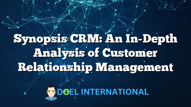 Synopsis CRM: An In-Depth Analysis of Customer Relationship Management