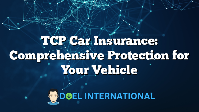 TCP Car Insurance: Comprehensive Protection for Your Vehicle