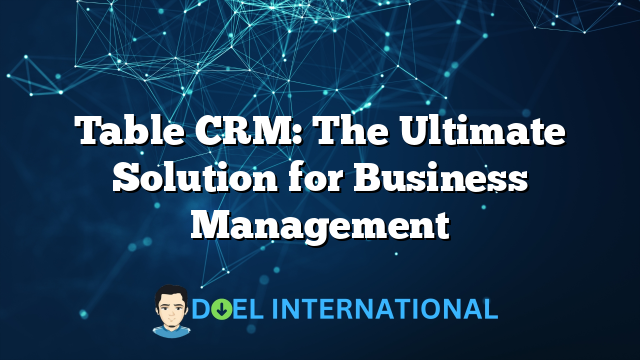 Table CRM: The Ultimate Solution for Business Management