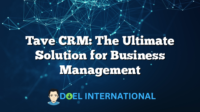 Tave CRM: The Ultimate Solution for Business Management