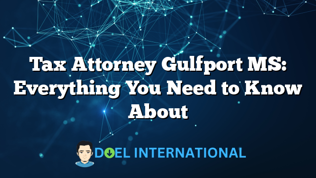 Tax Attorney Gulfport MS: Everything You Need to Know About