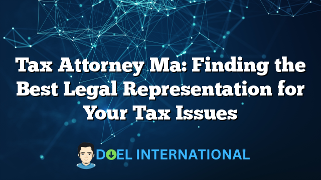 Tax Attorney Ma: Finding the Best Legal Representation for Your Tax Issues