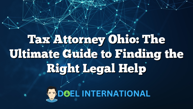 Tax Attorney Ohio: The Ultimate Guide to Finding the Right Legal Help