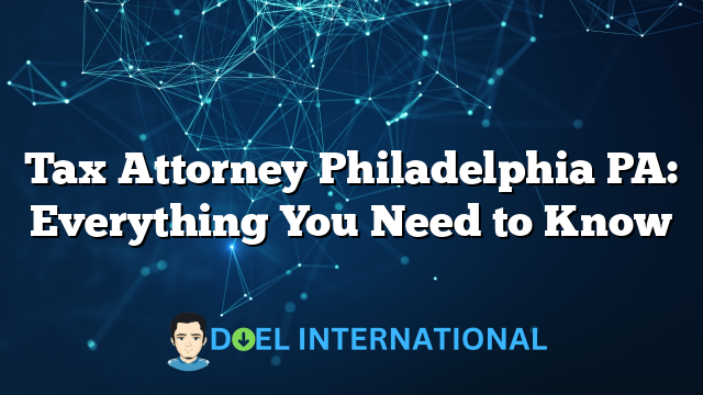 Tax Attorney Philadelphia PA: Everything You Need to Know