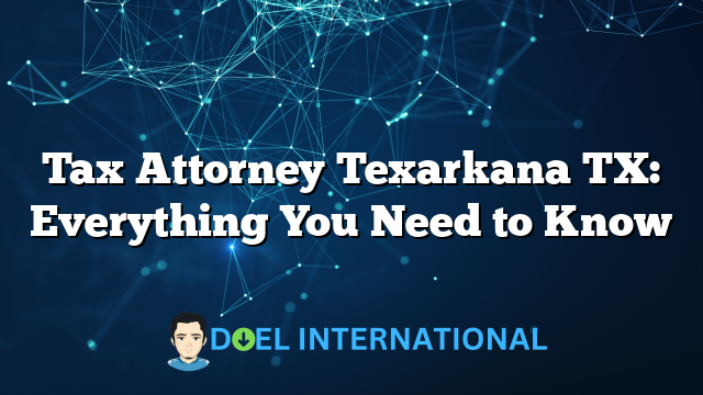 Tax Attorney Texarkana TX: Everything You Need to Know