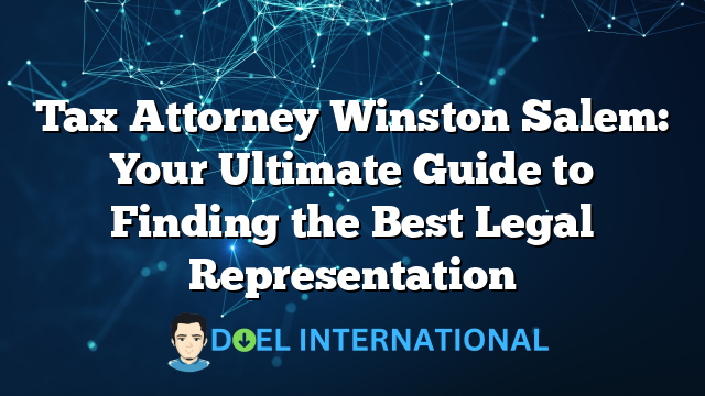 Tax Attorney Winston Salem: Your Ultimate Guide to Finding the Best Legal Representation