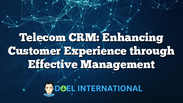 Telecom CRM: Enhancing Customer Experience through Effective Management