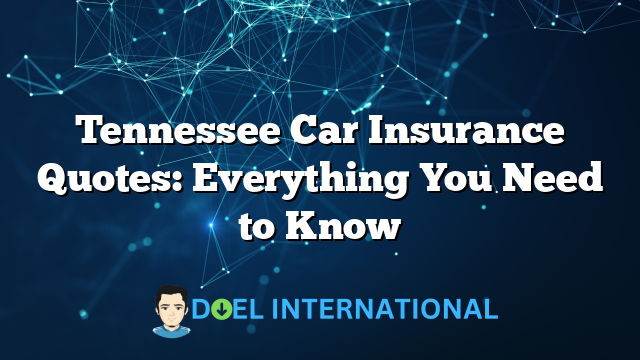 Tennessee Car Insurance Quotes: Everything You Need to Know