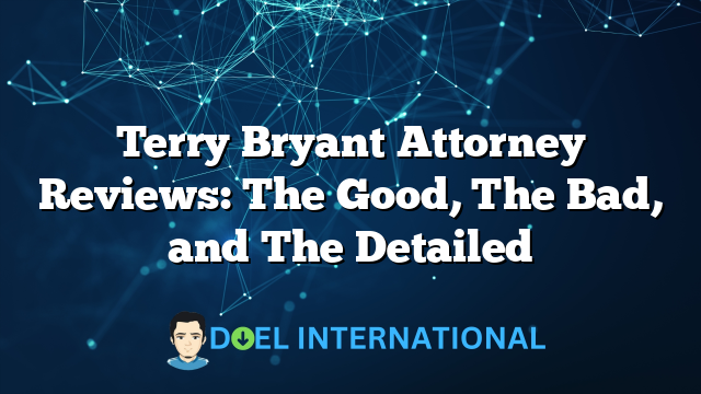 Terry Bryant Attorney Reviews: The Good, The Bad, and The Detailed