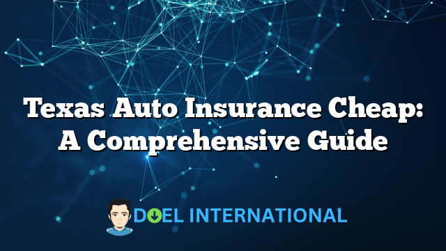 Texas Auto Insurance Cheap: A Comprehensive Guide