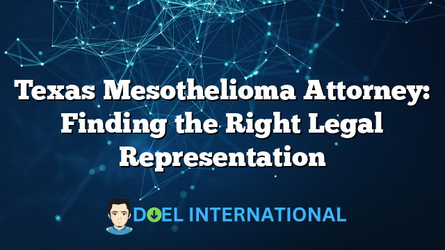 Texas Mesothelioma Attorney: Finding the Right Legal Representation