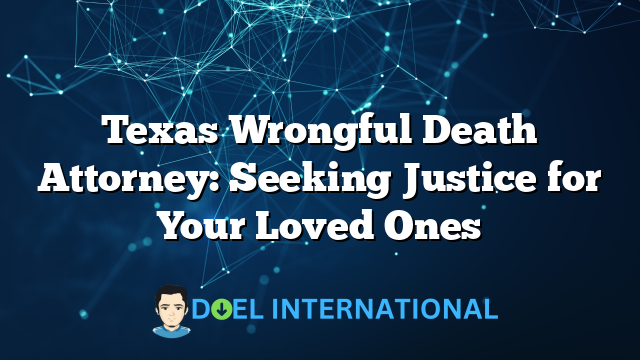 Texas Wrongful Death Attorney: Seeking Justice for Your Loved Ones