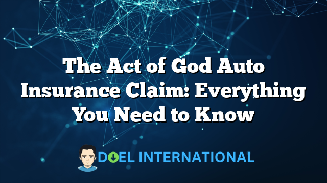 The Act of God Auto Insurance Claim: Everything You Need to Know