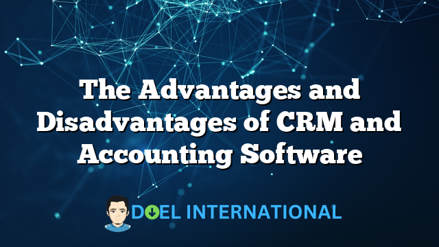 The Advantages and Disadvantages of CRM and Accounting Software