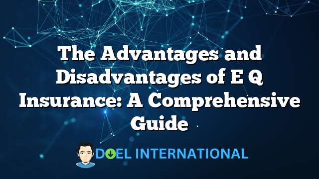 The Advantages and Disadvantages of E Q Insurance: A Comprehensive Guide