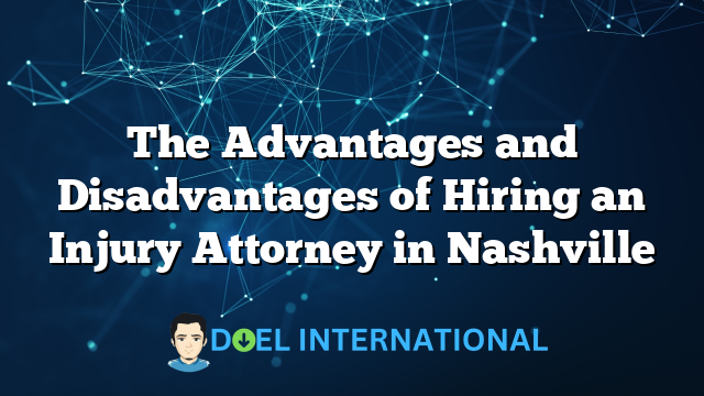 The Advantages and Disadvantages of Hiring an Injury Attorney in Nashville