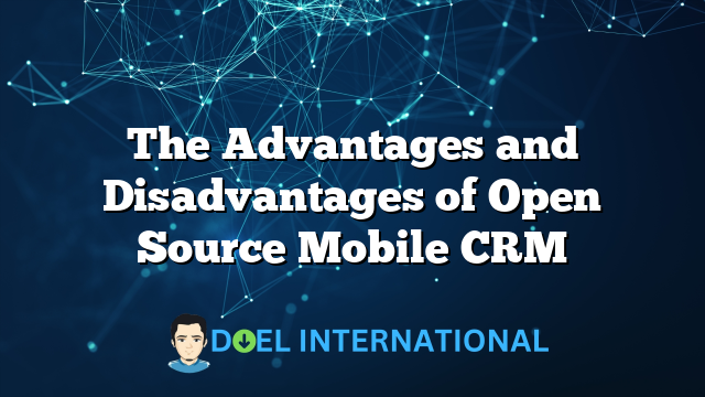 The Advantages and Disadvantages of Open Source Mobile CRM