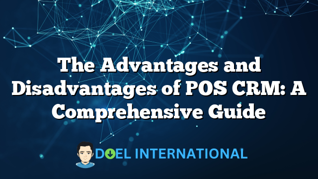 The Advantages and Disadvantages of POS CRM: A Comprehensive Guide