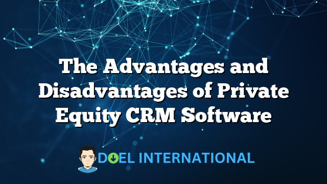 The Advantages and Disadvantages of Private Equity CRM Software