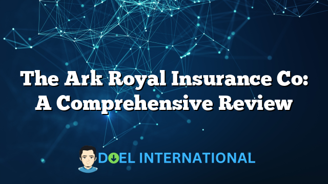 The Ark Royal Insurance Co: A Comprehensive Review